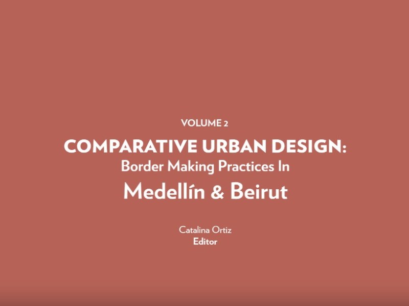 Comparative Urban Design: Exploring border-making practices in Medellin and&nbsp;Beirut